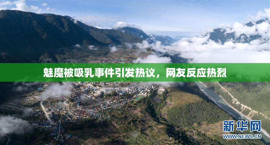 魅魔被吸乳事件引发热议，网友反应热烈