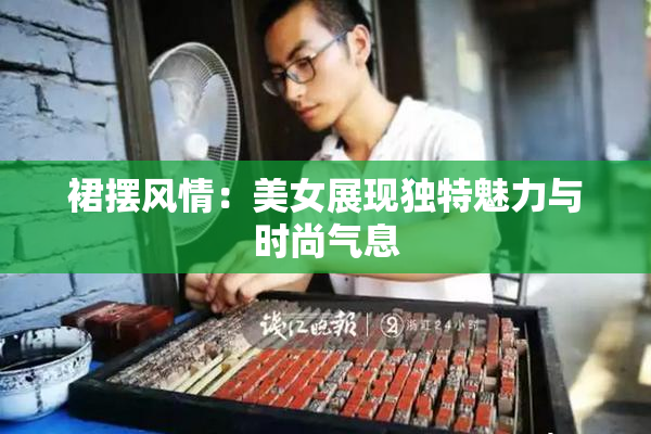 裙摆风情：美女展现独特魅力与时尚气息