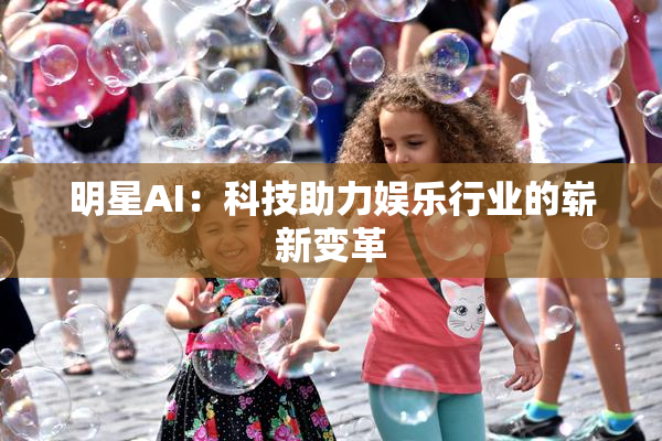 明星AI：科技助力娱乐行业的崭新变革