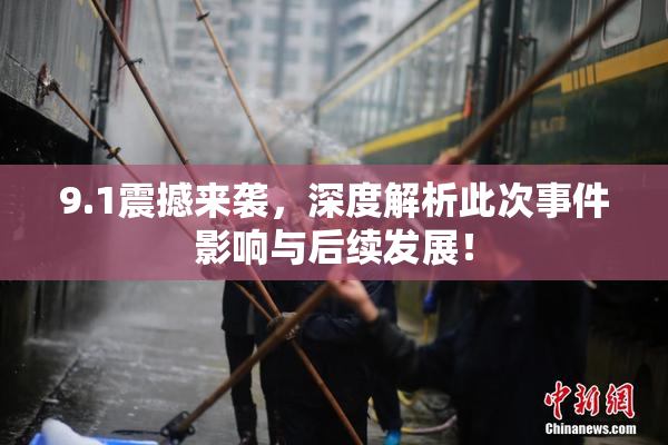 9.1震撼来袭，深度解析此次事件影响与后续发展！