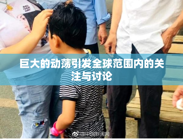 巨大的动荡引发全球范围内的关注与讨论