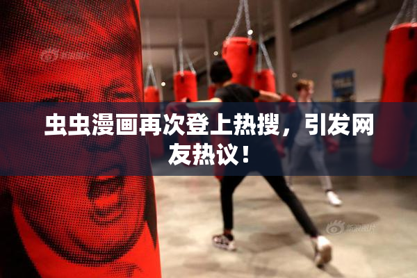 虫虫漫画再次登上热搜，引发网友热议！