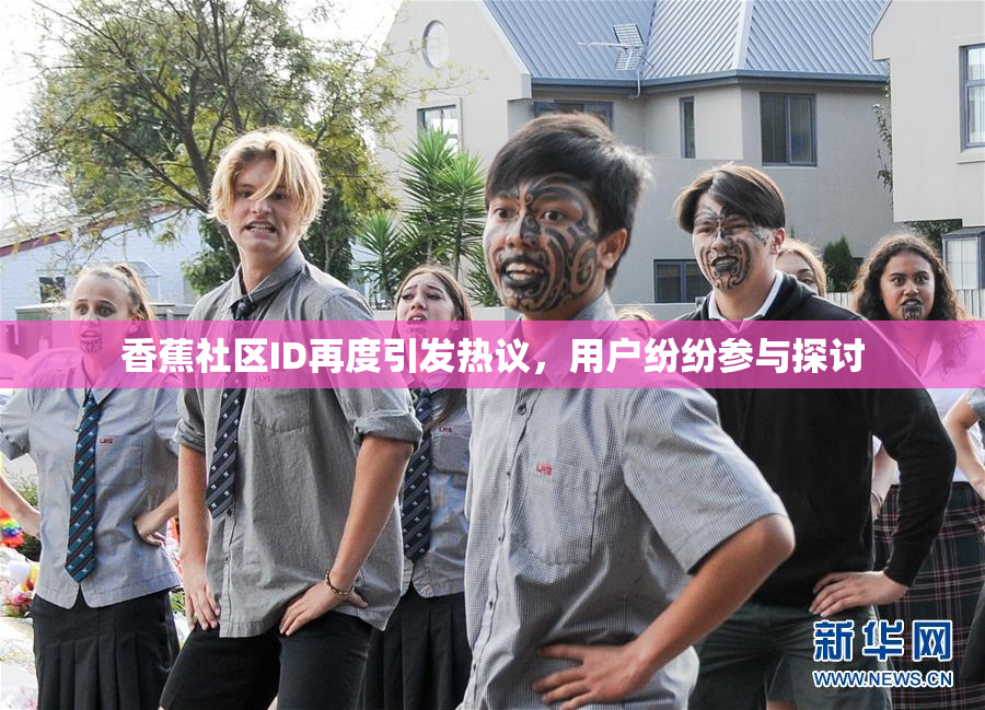 香蕉社区ID再度引发热议，用户纷纷参与探讨