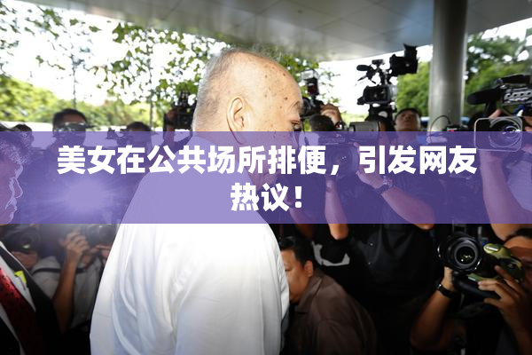 美女在公共场所排便，引发网友热议！