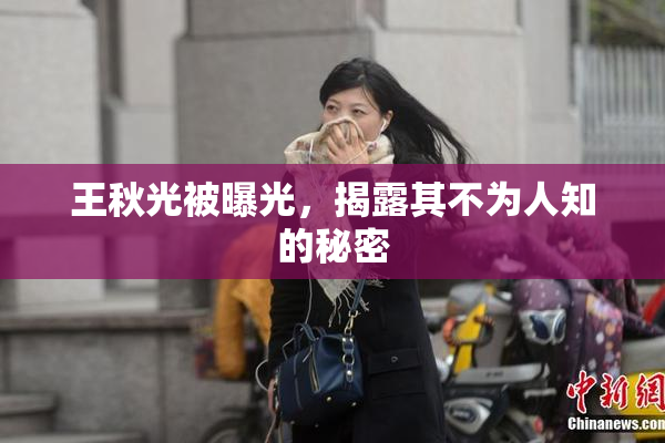 王秋光被曝光，揭露其不为人知的秘密