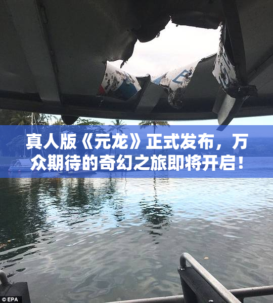 真人版《元龙》正式发布，万众期待的奇幻之旅即将开启！