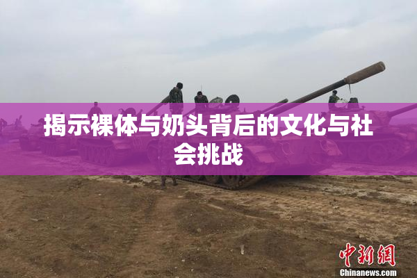 揭示裸体与奶头背后的文化与社会挑战