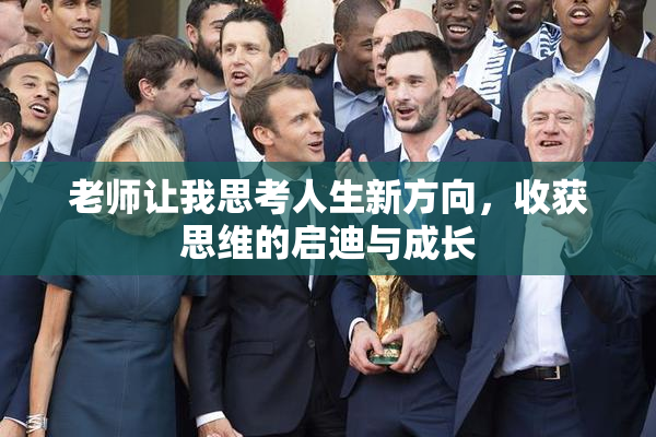 老师让我思考人生新方向，收获思维的启迪与成长