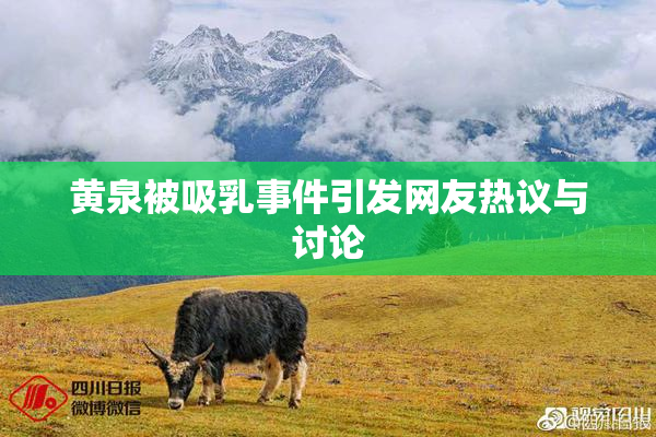 黄泉被吸乳事件引发网友热议与讨论