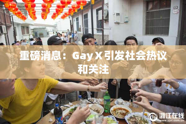 重磅消息：GayⅩ引发社会热议和关注