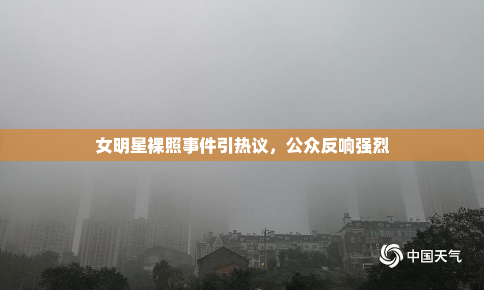 女明星裸照事件引热议，公众反响强烈