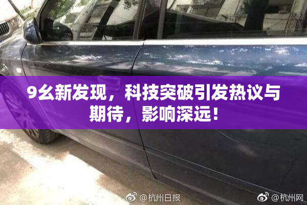 9幺新发现，科技突破引发热议与期待，影响深远！