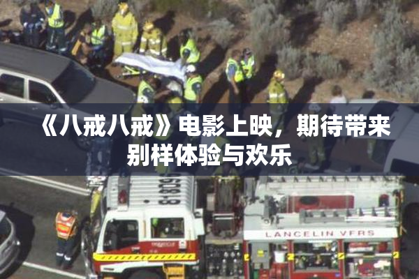 《八戒八戒》电影上映，期待带来别样体验与欢乐