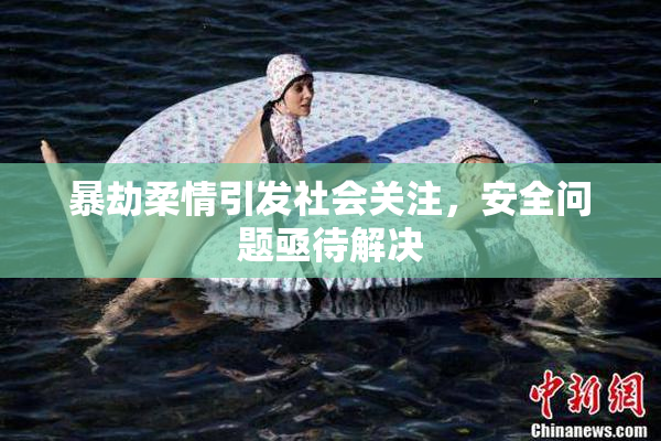 暴劫柔情引发社会关注，安全问题亟待解决