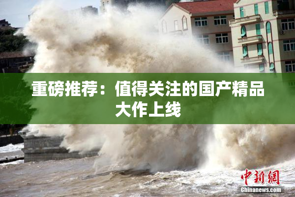 重磅推荐：值得关注的国产精品大作上线