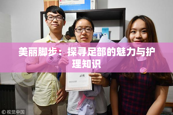 美丽脚步：探寻足部的魅力与护理知识