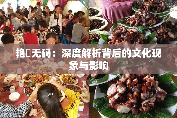艳鉧无码：深度解析背后的文化现象与影响