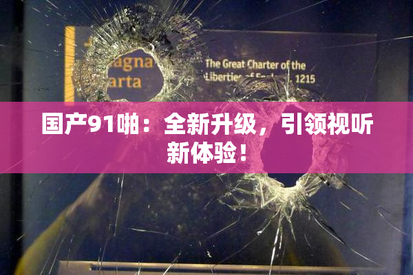 国产91啪：全新升级，引领视听新体验！