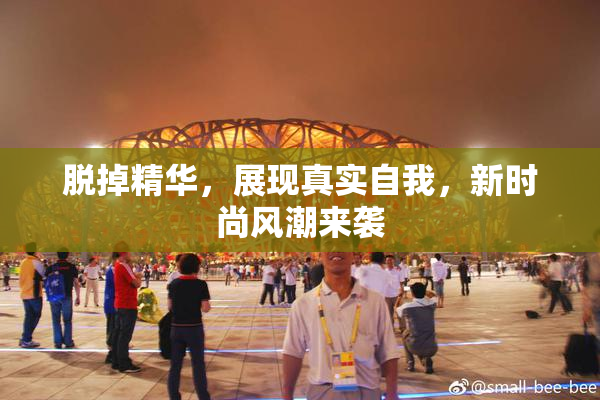 脱掉精华，展现真实自我，新时尚风潮来袭