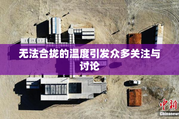 无法合拢的温度引发众多关注与讨论