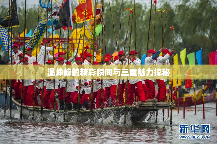 温峥嵘的精彩瞬间与三重魅力探秘