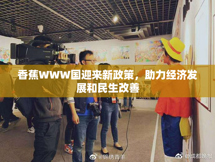 香蕉WWW国迎来新政策，助力经济发展和民生改善