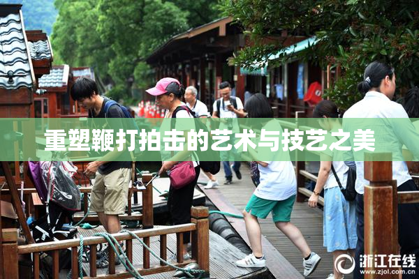 重塑鞭打拍击的艺术与技艺之美