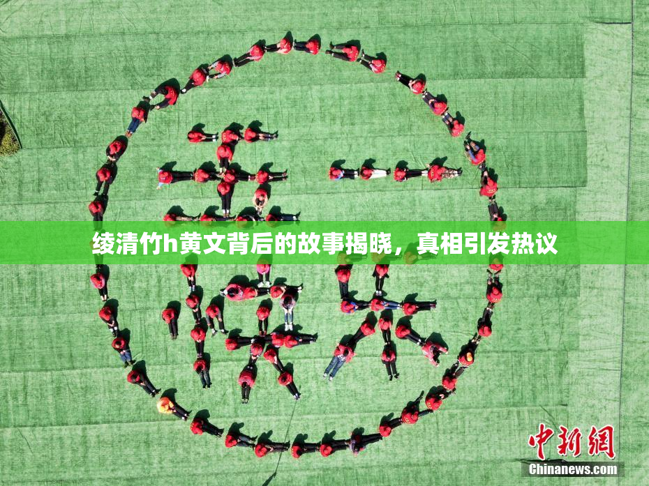绫清竹h黄文背后的故事揭晓，真相引发热议