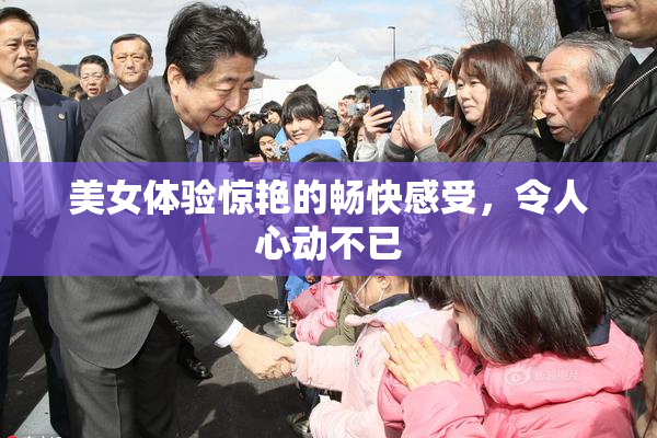 美女体验惊艳的畅快感受，令人心动不已