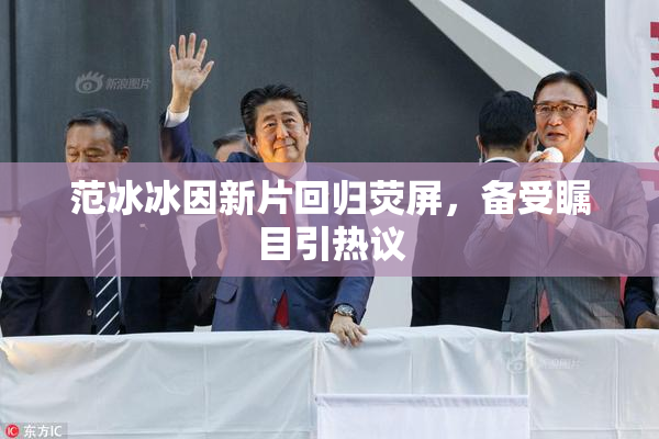 范冰冰因新片回归荧屏，备受瞩目引热议