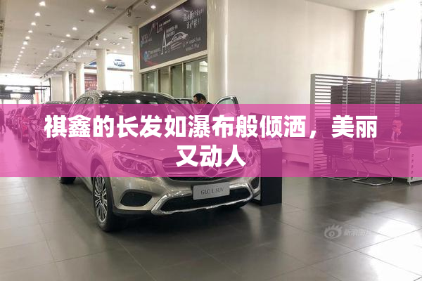 祺鑫的长发如瀑布般倾洒，美丽又动人