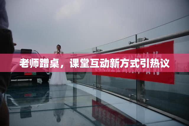 老师蹭桌，课堂互动新方式引热议