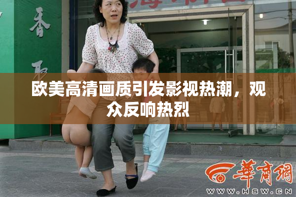 欧美高清画质引发影视热潮，观众反响热烈