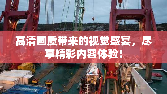 高清画质带来的视觉盛宴，尽享精彩内容体验！