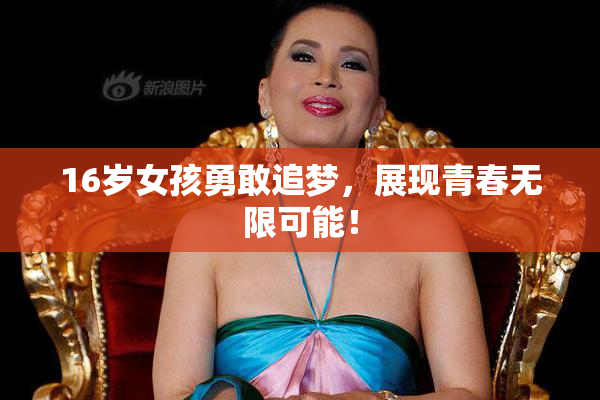 16岁女孩勇敢追梦，展现青春无限可能！