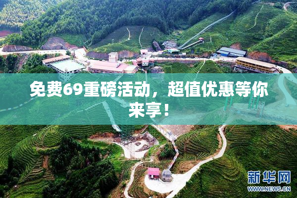 免费69重磅活动，超值优惠等你来享！