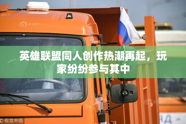 英雄联盟同人创作热潮再起，玩家纷纷参与其中