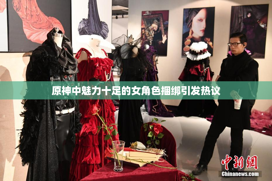 原神中魅力十足的女角色捆绑引发热议