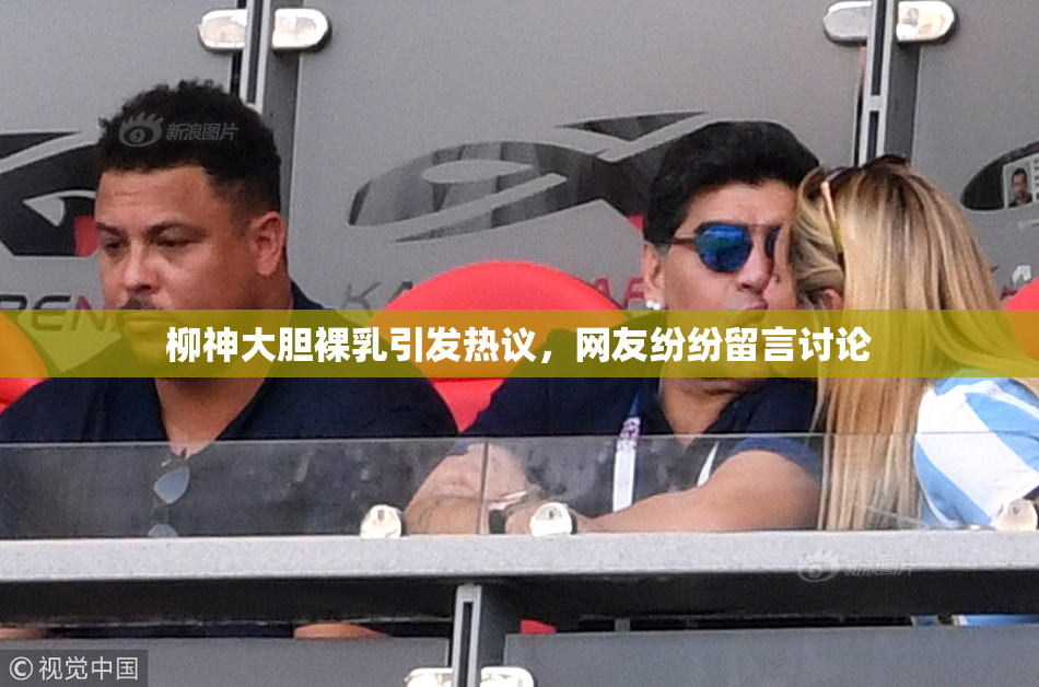 柳神大胆裸乳引发热议，网友纷纷留言讨论