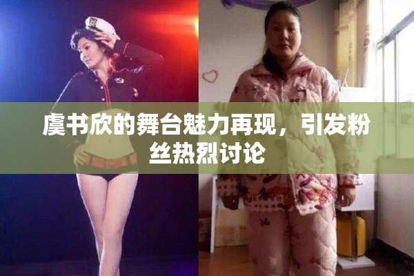 虞书欣的舞台魅力再现，引发粉丝热烈讨论