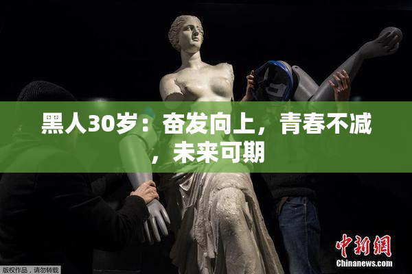 黑人30岁：奋发向上，青春不减，未来可期
