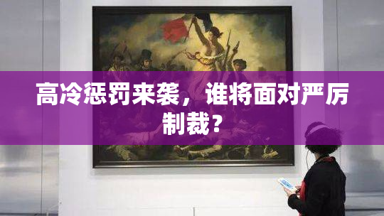 高冷惩罚来袭，谁将面对严厉制裁？