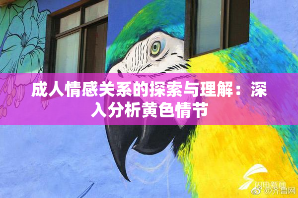 成人情感关系的探索与理解：深入分析黄色情节