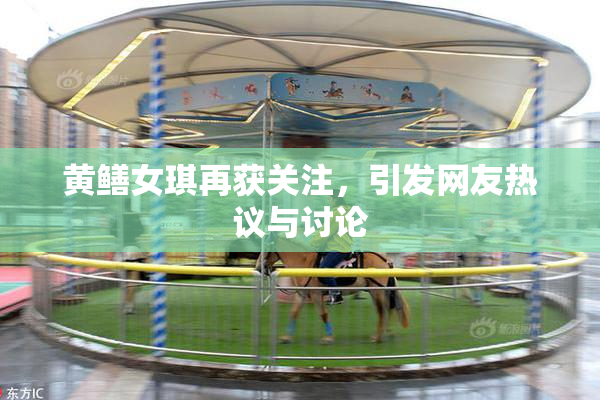 黄鳝女琪再获关注，引发网友热议与讨论