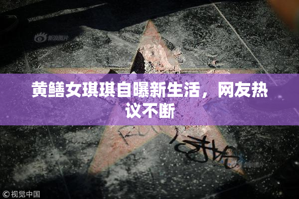 黄鳝女琪琪自曝新生活，网友热议不断