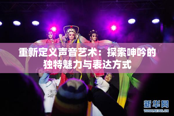 重新定义声音艺术：探索呻吟的独特魅力与表达方式