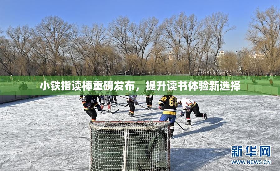 小铁指读棒重磅发布，提升读书体验新选择