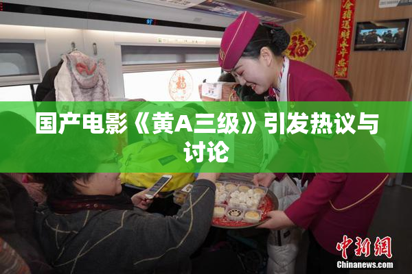 国产电影《黄A三级》引发热议与讨论