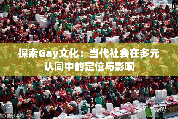 探索Gay文化：当代社会在多元认同中的定位与影响