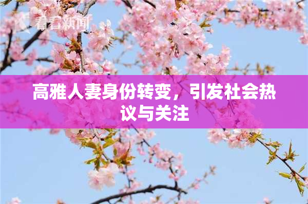 高雅人妻身份转变，引发社会热议与关注
